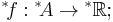  {^*\! f}�: {^*\!A} \rightarrow {^*\mathbb{R}};\,