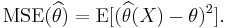 \operatorname{MSE}(\widehat{\theta}) = \operatorname{E}[(\widehat{\theta}(X) - \theta)^2].