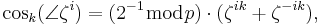 \cos_k(\angle\zeta^i)=(2^{-1}\bmod{p})\cdot(\zeta^{ik}%2B\zeta^{-ik}),