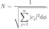  N = \frac{1}{\sqrt{\displaystyle{\sum_{j=1}^n | c_j |^2 \mathrm{d}\phi}}} . \,\!