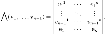 \bigwedge(\mathbf{v}_1,\dots,\mathbf{v}_{n-1})=
\begin{vmatrix}
v_1{}^1 &\cdots &v_1{}^{n}\\
\vdots  &\ddots &\vdots\\
v_{n-1}{}^1 & \cdots &v_{n-1}{}^{n}\\
\mathbf{e}_1 &\cdots &\mathbf{e}_{n}
\end{vmatrix}.