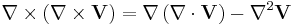 \nabla \times \left( \nabla \times \mathbf{V} \right) = \nabla \left( \nabla \cdot \mathbf{V} \right) - \nabla^2 \mathbf{V}