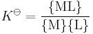  K^{\ominus} =\mathrm{\frac{\{ML\}}  {\{M\}\{L\}} }