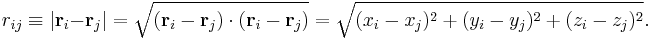  r_{ij} \equiv |\mathbf{r}_i -\mathbf{r}_j|
 = \sqrt{(\mathbf{r}_i -\mathbf{r}_j)\cdot(\mathbf{r}_i -\mathbf{r}_j)}
 = \sqrt{(x_i-x_j)^2 %2B (y_i-y_j)^2 %2B (z_i-z_j)^2 } .
