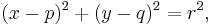 \displaystyle (x-p)^2 %2B (y-q)^2 = r^2,