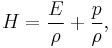 
H = \frac{E}{\rho} %2B \frac{p}{\rho},
