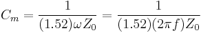 C_m=\frac{1}{(1.52) \omega Z_0} = \frac{1}{(1.52)(2 \pi f) Z_0}