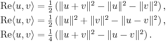 
\begin{array}{l}
\text{Re}\langle u, v \rangle = \frac{1}{2}\left(\|u%2Bv\|^2 - \|u\|^2 - \|v\|^2\right), \\[3pt]
\text{Re}\langle u, v \rangle = \frac{1}{2}\left(\|u\|^2 %2B \|v\|^2 - \|u-v\|^2\right), \\[3pt]
\text{Re}\langle u, v \rangle = \frac{1}{4}\left(\|u%2Bv\|^2 - \|u-v\|^2\right).
\end{array}