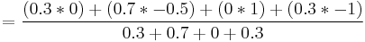 =\frac{(0.3* 0)%2B(0.7 *-0.5)%2B(0* 1) %2B(0.3 *-1)}{0.3%2B0.7%2B0%2B0.3} 