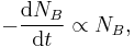 -\frac{\mathrm{d}N_B}{\mathrm{d}t} \propto N_B,