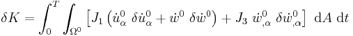 
   \delta K = 
      \int_0^T \int_{\Omega^0} \left[
      J_1\left(\dot{u}^0_\alpha~\delta\dot{u}^0_\alpha 
               %2B \dot{w}^0~\delta\dot{w}^0\right) 
      %2B J_3~\dot{w}^0_{,\alpha}~\delta\dot{w}^0_{,\alpha}\right]
      ~\mathrm{d}A~\mathrm{d}t 
