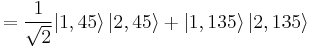 = {1 \over \sqrt{2}}{\left|1,45\right\rang \left|2,45\right\rang %2B \left|1,135\right\rang \left|2,135\right\rang} 