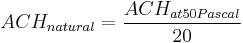  ACH_{natural} = {ACH_{at 50 Pascal}\over20}\,\!