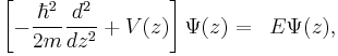 
\begin{align}
 \left[-\frac{\hbar^2}{2m}\frac{d^2}{dz^2}%2BV(z)\right]\Psi(z) &=& E\Psi(z),
\end{align}
