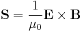 \boldsymbol{\rm S} = \frac{1}{\mu_{0}} \boldsymbol{\rm E} \times \boldsymbol{\rm B} \,