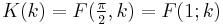 K(k) = F(\tfrac{\pi}{2},k) = F(1;k)