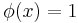 \,\phi(x)=1