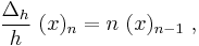 {\Delta_h \over h} ~(x)_n=n ~(x)_{n-1} ~,