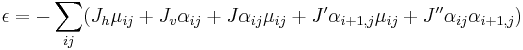 
\begin{align}
\epsilon&=-\sum_{ij}(J_h\mu_{ij}%2BJ_v\alpha_{ij}%2BJ\alpha_{ij}\mu_{ij}%2BJ'\alpha_{i%2B1,j}\mu_{ij}%2BJ''\alpha_{ij}\alpha_{i%2B1,j})
\end{align}
