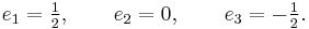 
e_1=\tfrac{1}{2},\qquad
e_2=0,\qquad
e_3=-\tfrac{1}{2}.
