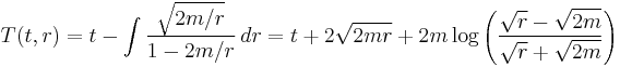  T(t,r) = t - \int \frac{\sqrt{2m/r}}{1-2m/r} \, dr = t %2B 2 \sqrt{2mr} %2B 2m \log \left( \frac{\sqrt{r}-\sqrt{2m}}{\sqrt{r}%2B\sqrt{2m}} \right) 