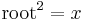 \mathrm{root}^2 = x\,\!