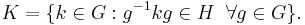 K = \{k \in G�: g^{-1}kg \in H\;\;\forall g \in G\}.