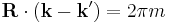 \mathbf{R}\cdot(\mathbf{k}-\mathbf{k^\prime})=2\pi m