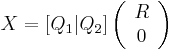 
	X = [Q_1 | Q_2] \left( 
	\begin{array}{cc}
	R \\
	0
	\end{array}	
	\right)
