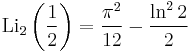 \operatorname{Li}_2\left(\frac{1}{2}\right)=\frac{{\pi}^2}{12}-\frac{\ln^2 2}{2} 