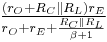  \begin{matrix} \frac {(r_O%2BR_C\|R_L)r_E} {r_O%2Br_E %2B\frac {R_C\|R_L} { \beta %2B1}} \end{matrix}
