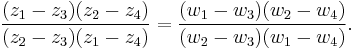 
\frac{(z_1-z_3)(z_2-z_4)}{(z_2-z_3)(z_1-z_4)} =
\frac{(w_1-w_3)(w_2-w_4)}{(w_2-w_3)(w_1-w_4)}.
