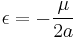 \epsilon = -{\mu \over{2a}}\,\!