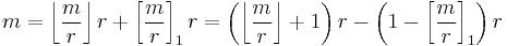 m = \left\lfloor \frac{m}{r} \right\rfloor r %2B \left[ \frac{m}{r} \right]_1 r = \left( \left\lfloor \frac{m}{r}\right\rfloor %2B 1 \right)r - \left( 1 - \left[ \frac{m}{r} \right]_1 \right)r