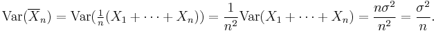 
\operatorname{Var}(\overline{X}_n) = \operatorname{Var}(\tfrac1n(X_1%2B\cdots%2BX_n)) = \frac{1}{n^2} \operatorname{Var}(X_1%2B\cdots%2BX_n) = \frac{n\sigma^2}{n^2} = \frac{\sigma^2}{n}.
