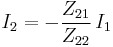 I_2 = - {Z_{21}  \over Z_{22}}  \, I_1 