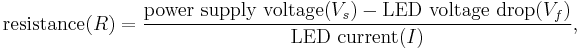 
\mbox{resistance} (R) = \frac {\mbox{power supply voltage} (V_s) - \mbox{LED voltage drop}(V_f) } {\mbox{LED current}(I)},
