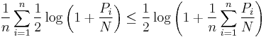 
\frac{1}{n} \sum_{i=1}^{n} \frac{1}{2}\log\left(1%2B\frac{P_i}{N}\right) \leq
\frac{1}{2}\log\left(1%2B\frac{1}{n}\sum_{i=1}^{n}\frac{P_i}{N}\right)
\,\!