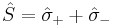 \hat{S} = \hat{\sigma}_%2B %2B\hat{\sigma}_-