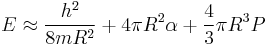 E \approx \frac{h^2}{8 m R^2} %2B 4\pi R^2\alpha %2B \frac{4}{3}\pi R^3P