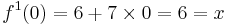 f^{1}(0) = 6 %2B 7 \times 0 = 6 = x