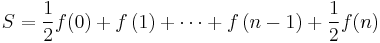 
S=\frac{1}{2}f(0)%2Bf\left( 1\right) %2B\cdots%2Bf\left( n-1\right) %2B\frac{1}{2}f(n) 
