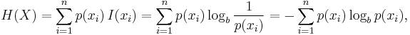 H(X) = \sum_{i=1}^n {p(x_i)\,I(x_i)} = \sum_{i=1}^n p(x_i) \log_b \frac{1}{p(x_i)}  = -\sum_{i=1}^n {p(x_i) \log_b p(x_i)},