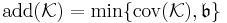 {\rm add}({\mathcal K})=\min\{{\rm cov}({\mathcal K}),{\mathfrak b}\}