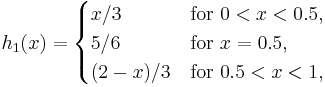  h_1(x) = \begin{cases}
 x/3 &\text{for } 0 < x < 0.5,\\
 5/6 &\text{for } x = 0.5,\\
 (2-x)/3 &\text{for } 0.5 < x < 1,
\end{cases} 