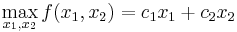 \max_{x_{1},x_{2}} f(x_{1},x_{2}) = c_1 x_1 %2B c_2 x_2