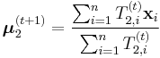 \boldsymbol{\mu}_2^{(t%2B1)} = \frac{\sum_{i=1}^n T_{2,i}^{(t)} \mathbf{x}_i}{\sum_{i=1}^n T_{2,i}^{(t)}} 