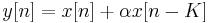 \ y[n] = x[n] %2B \alpha x[n-K] \,
