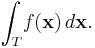 \int_T\!f(\mathbf{x})\,d\mathbf{x}.