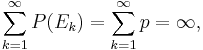 \sum_{k=1}^\infty P(E_k) = \sum_{k=1}^\infty p = \infty,